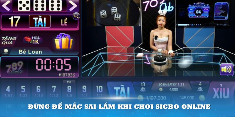 Đừng để mắc sai lầm khi chơi Sicbo online